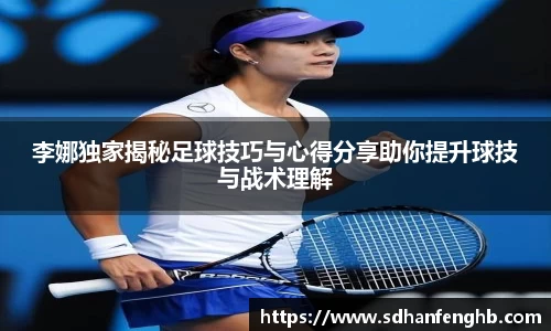 李娜独家揭秘足球技巧与心得分享助你提升球技与战术理解