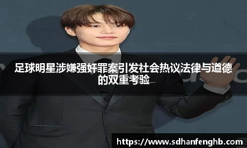 足球明星涉嫌强奸罪案引发社会热议法律与道德的双重考验