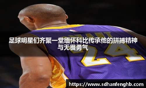 足球明星们齐聚一堂缅怀科比传承他的拼搏精神与无畏勇气
