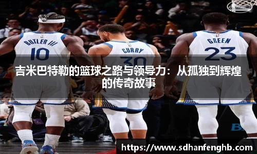 吉米巴特勒的篮球之路与领导力：从孤独到辉煌的传奇故事