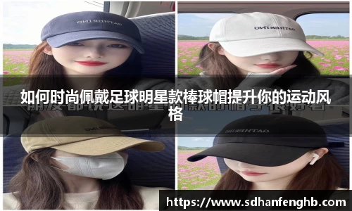 如何时尚佩戴足球明星款棒球帽提升你的运动风格