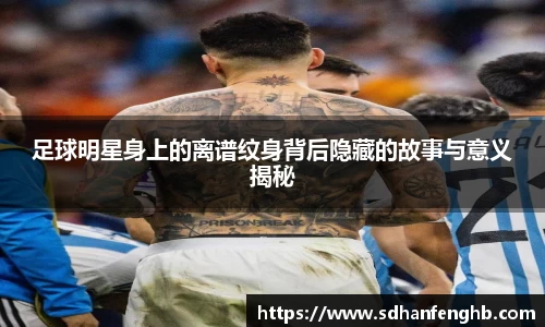 足球明星身上的离谱纹身背后隐藏的故事与意义揭秘